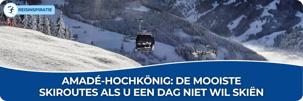 Blog: Amadé-Hochkönig: De mooiste skiroutes als u een dag niet wil skiën