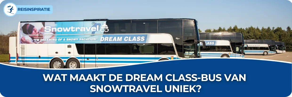 Wat maakt de Dream Class-bus van 
Snowtravel uniek?