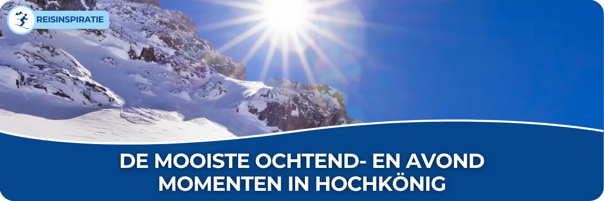 Blog: De mooiste ochtend- en avond momenten in Hochkönig