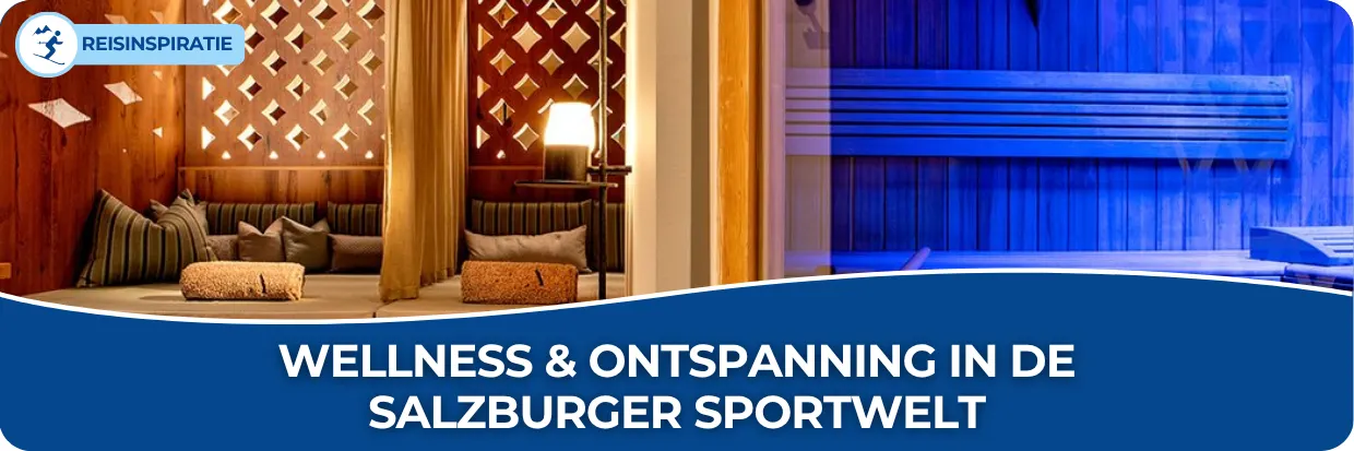 Blog: Wellness & ontspanning in de Salzburger Sportwelt