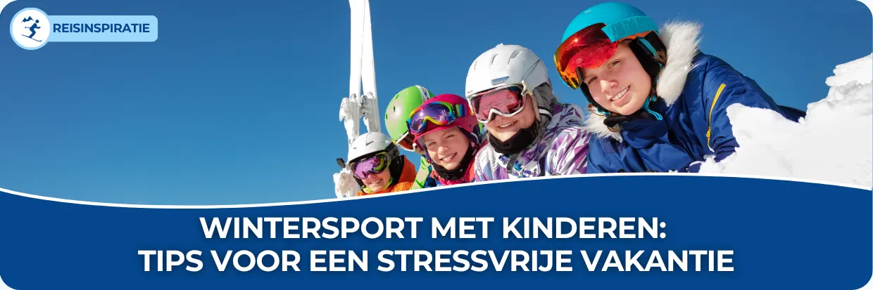 Wintersport met kinderen: tips voor een stressvrije vakantie