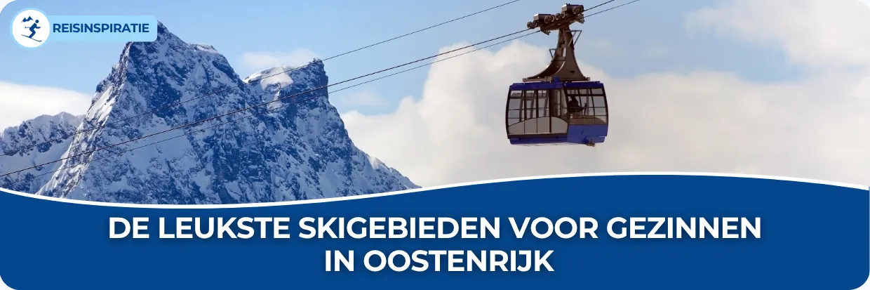 Blog: De leukste skigebieden voor gezinnen in Oostenrijk