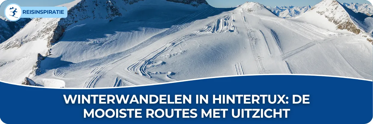 Blog: Winterwandelen in Hintertux: de mooiste routes met uitzicht