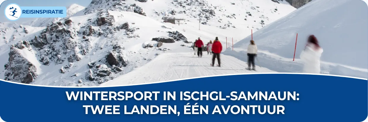 Blog: Wintersport in Ischgl-Samnaun: twee landen, één avontuur