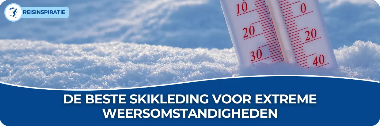 Blog: De beste skikleding voor extreme weersomstandigheden