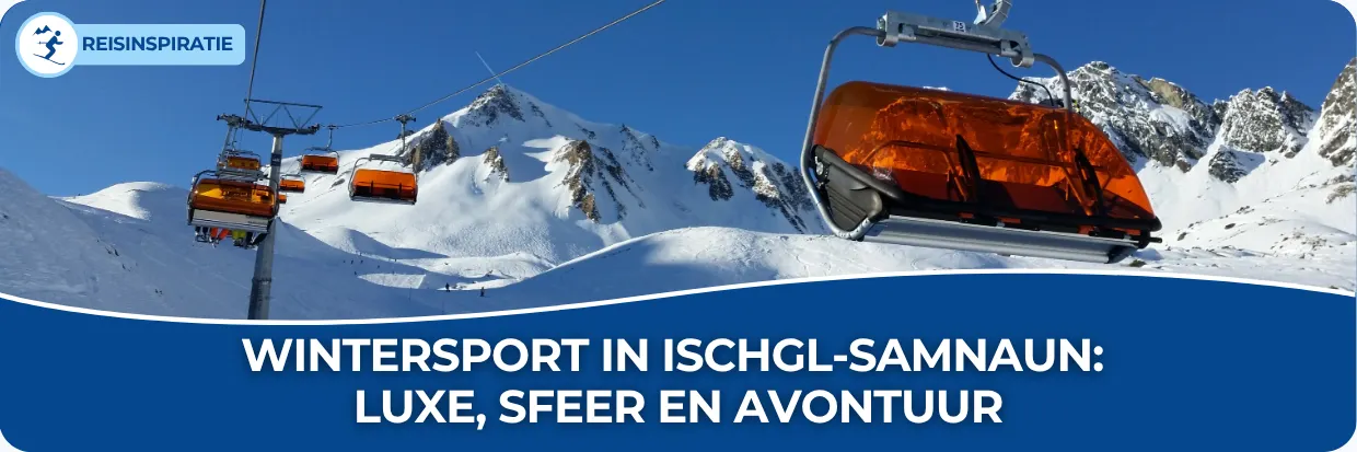 Blog: Wintersport in Ischgl-Samnaun: luxe, sfeer en avontuur