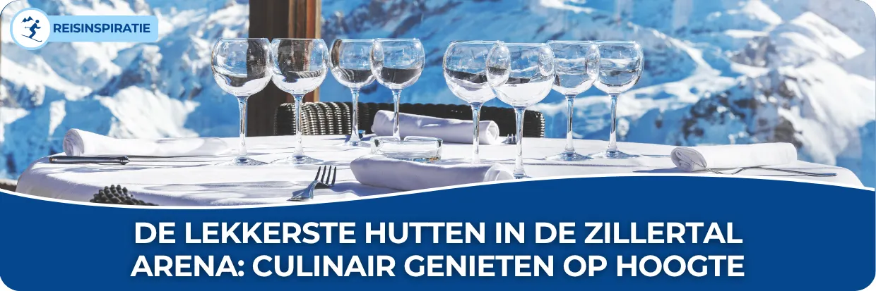Blog: De lekkerste hutten in de Zillertal Arena: Culinair genieten op hoogte